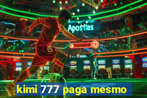 kimi 777 paga mesmo